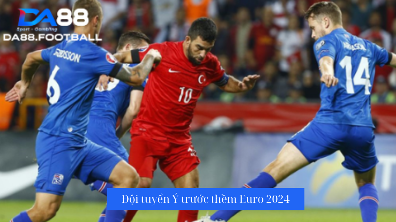 Nhận định Ý vs Thổ Nhĩ Kỳ 2h00 5/6: ĐKVĐ châu Âu ra trận 2 Nhận định trận đấu đội tuyển Ý vs Thổ Nhĩ Kỳ